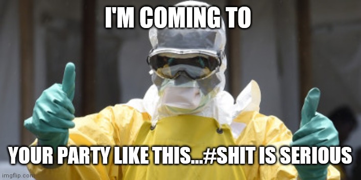 virus infection | I'M COMING TO; YOUR PARTY LIKE THIS...#SHIT IS SERIOUS | image tagged in virus infection | made w/ Imgflip meme maker