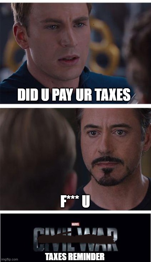 taxes reminder | DID U PAY UR TAXES; F*** U; TAXES REMINDER | image tagged in memes,marvel civil war 1 | made w/ Imgflip meme maker