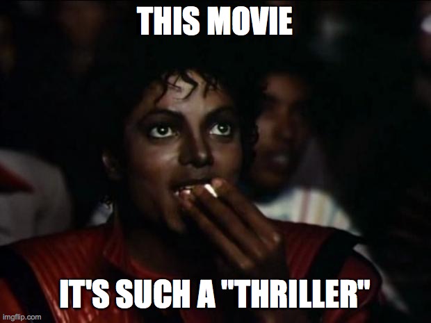 Michael Jackson Popcorn | THIS MOVIE; IT'S SUCH A "THRILLER" | image tagged in memes,michael jackson popcorn | made w/ Imgflip meme maker