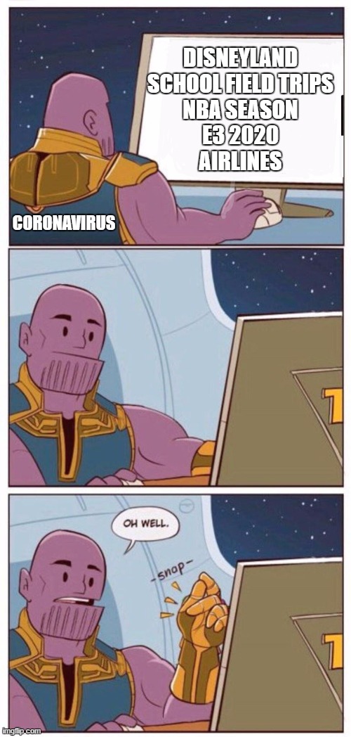 Oh Well Thanos | DISNEYLAND
SCHOOL FIELD TRIPS
NBA SEASON
E3 2020
AIRLINES; CORONAVIRUS | image tagged in oh well thanos | made w/ Imgflip meme maker