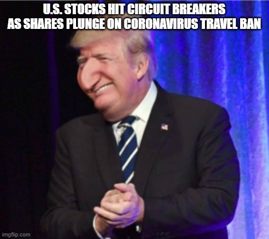 Happy Merchant Trump | U.S. STOCKS HIT CIRCUIT BREAKERS AS SHARES PLUNGE ON CORONAVIRUS TRAVEL BAN | image tagged in happy merchant trump | made w/ Imgflip meme maker