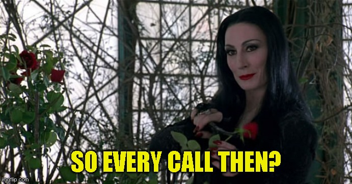 Addams Family | SO EVERY CALL THEN? | image tagged in addams family | made w/ Imgflip meme maker