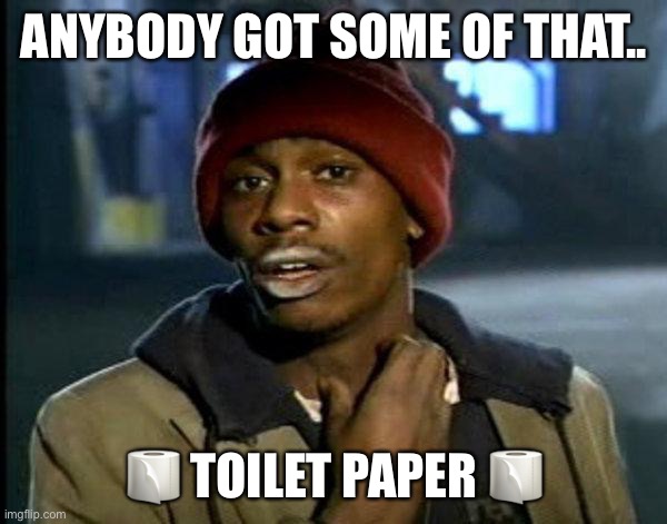 dave chappelle | ANYBODY GOT SOME OF THAT.. 🧻 TOILET PAPER 🧻 | image tagged in dave chappelle | made w/ Imgflip meme maker