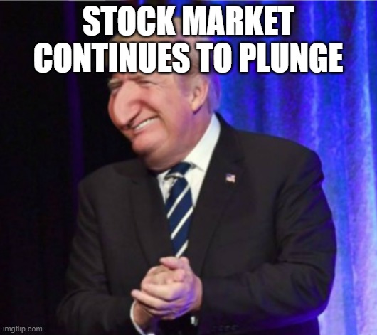 Happy Merchant Trump | STOCK MARKET CONTINUES TO PLUNGE | image tagged in happy merchant trump | made w/ Imgflip meme maker