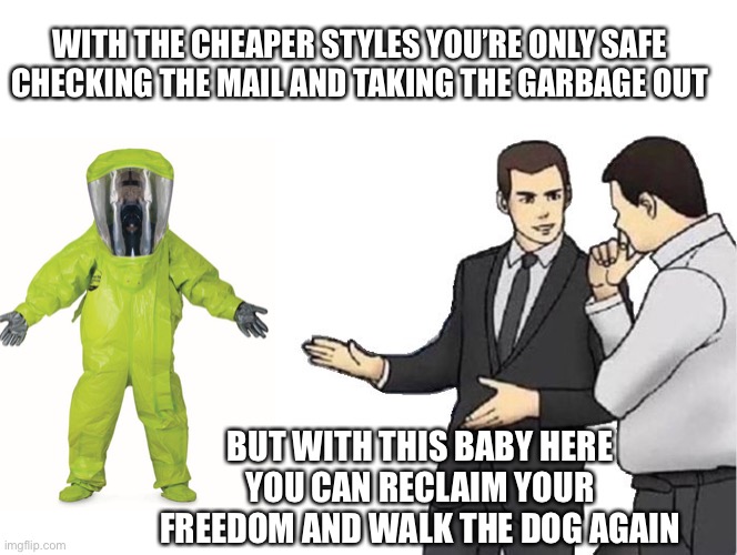 Car Salesman Slaps Hood Meme | WITH THE CHEAPER STYLES YOU’RE ONLY SAFE CHECKING THE MAIL AND TAKING THE GARBAGE OUT; BUT WITH THIS BABY HERE YOU CAN RECLAIM YOUR FREEDOM AND WALK THE DOG AGAIN | image tagged in memes,car salesman slaps hood,coronavirus,corona virus,pandemic | made w/ Imgflip meme maker