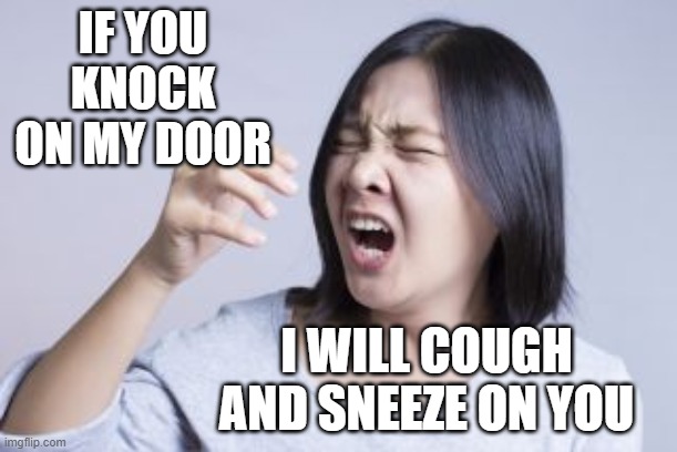 covid | IF YOU KNOCK ON MY DOOR; I WILL COUGH AND SNEEZE ON YOU | image tagged in death knocking at the door | made w/ Imgflip meme maker