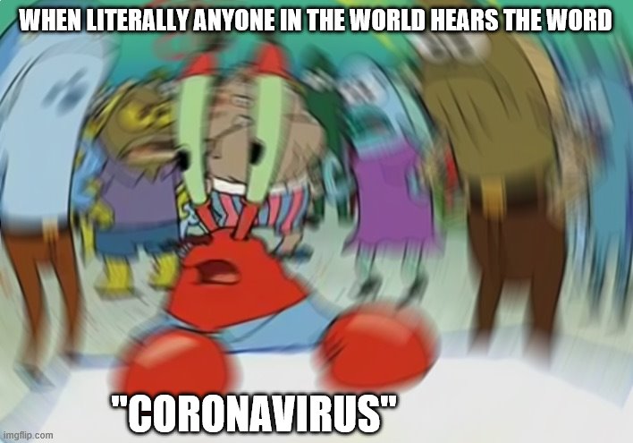 Hold the Coronavirus | WHEN LITERALLY ANYONE IN THE WORLD HEARS THE WORD; "CORONAVIRUS" | image tagged in memes,mr krabs blur meme,coronavirus | made w/ Imgflip meme maker
