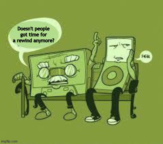 cassette tape | Doesn't people got time for a rewind anymore? | image tagged in cassette tape | made w/ Imgflip meme maker