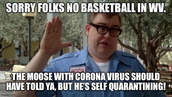 John Candy - Closed | SORRY FOLKS NO BASKETBALL IN WV. THE MOOSE WITH CORONA VIRUS SHOULD HAVE TOLD YA, BUT HE’S SELF QUARANTINING! | image tagged in john candy - closed | made w/ Imgflip meme maker