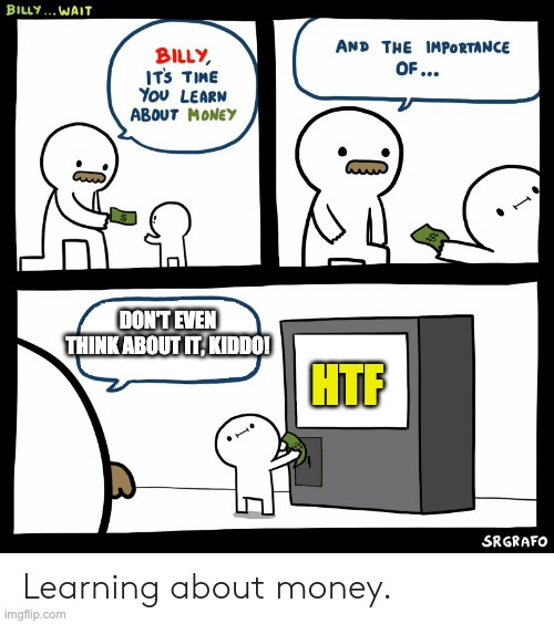 Billy Learning About Money | DON'T EVEN THINK ABOUT IT, KIDDO! HTF | image tagged in billy learning about money | made w/ Imgflip meme maker