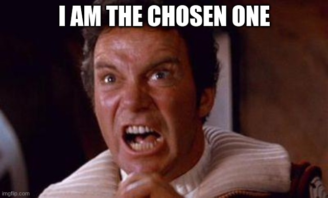 khan | I AM THE CHOSEN ONE | image tagged in khan | made w/ Imgflip meme maker