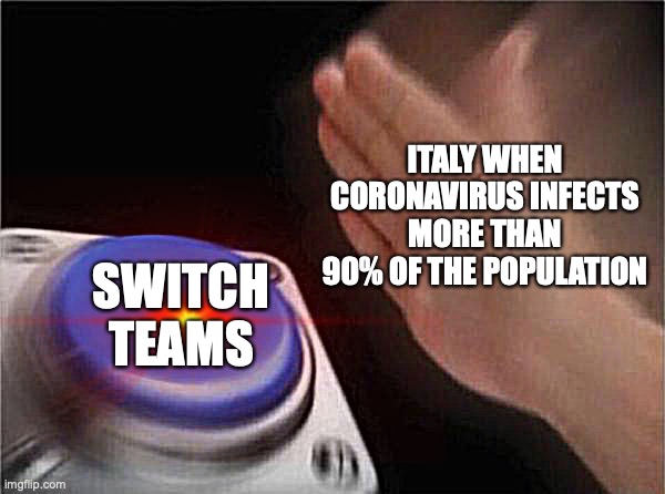 ITALY WHEN CORONAVIRUS INFECTS MORE THAN 90% OF THE POPULATION; SWITCH TEAMS | image tagged in coronavirus | made w/ Imgflip meme maker