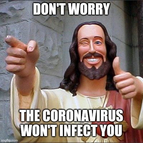 Buddy Christ | DON'T WORRY; THE CORONAVIRUS WON'T INFECT YOU | image tagged in memes,buddy christ | made w/ Imgflip meme maker