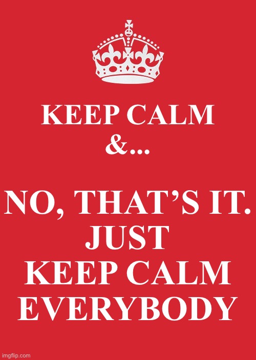 Cancel culture has mutated.... | KEEP CALM
&... NO, THAT’S IT.
JUST
KEEP CALM
EVERYBODY | image tagged in memes,keep calm and carry on red,coronavirus | made w/ Imgflip meme maker