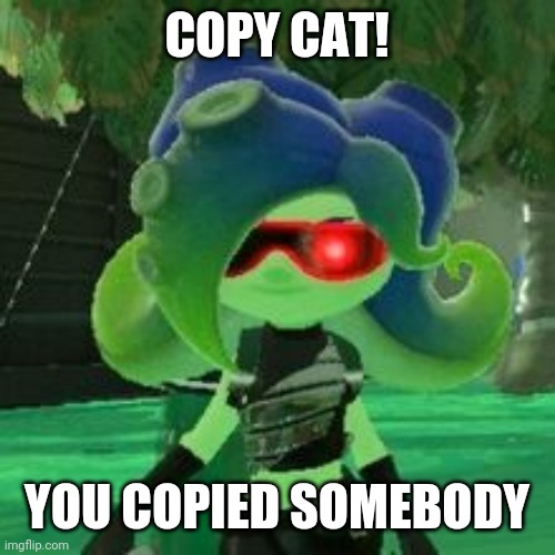 Sanitized Octoling | COPY CAT! YOU COPIED SOMEBODY | image tagged in sanitized octoling | made w/ Imgflip meme maker