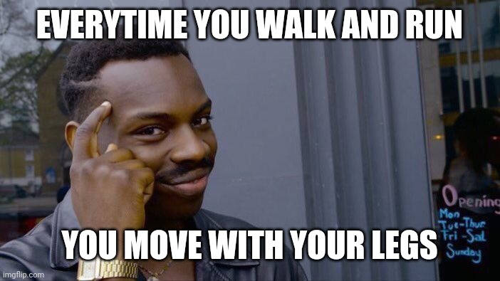 Roll Safe Think About It | EVERYTIME YOU WALK AND RUN; YOU MOVE WITH YOUR LEGS | image tagged in memes,roll safe think about it | made w/ Imgflip meme maker