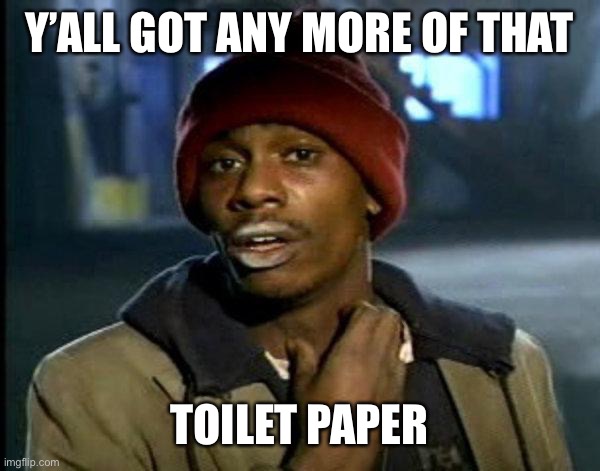 dave chappelle | Y’ALL GOT ANY MORE OF THAT; TOILET PAPER | image tagged in dave chappelle | made w/ Imgflip meme maker