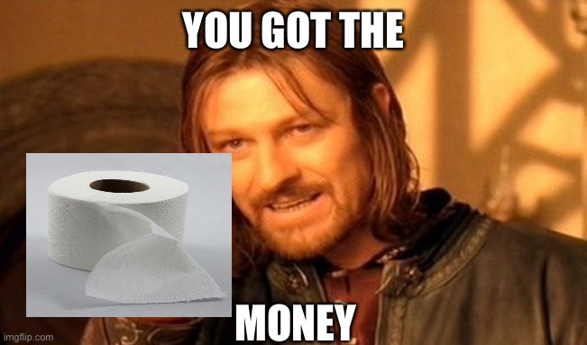 One Does Not Simply | YOU GOT THE; MONEY | image tagged in memes,one does not simply | made w/ Imgflip meme maker