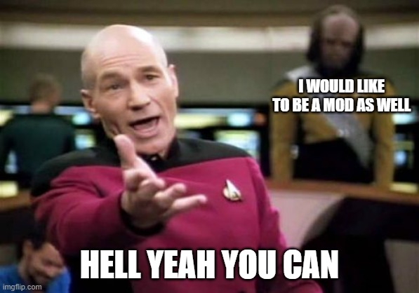 Just the daily lives of OlympianProduct and AndrewFinlayson | I WOULD LIKE TO BE A MOD AS WELL HELL YEAH YOU CAN | image tagged in memes,picard wtf | made w/ Imgflip meme maker