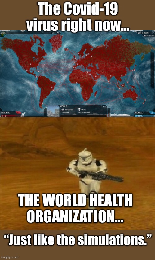 The Covid-19 virus right now... THE WORLD HEALTH ORGANIZATION... “Just like the simulations.” | image tagged in ending the world | made w/ Imgflip meme maker