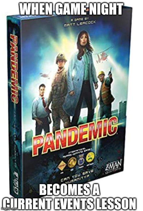 WHEN GAME NIGHT; BECOMES A CURRENT EVENTS LESSON | image tagged in covid-19,real life | made w/ Imgflip meme maker