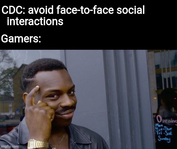 Can't catch Corona if you don't leave the basement | CDC: avoid face-to-face social
  interactions; Gamers: | image tagged in memes,roll safe think about it,coronavirus,covid-19,gamer | made w/ Imgflip meme maker