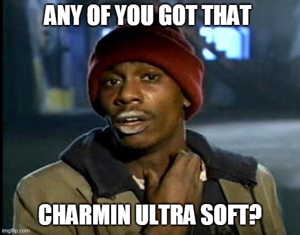 dave chappelle | ANY OF YOU GOT THAT; CHARMIN ULTRA SOFT? | image tagged in dave chappelle | made w/ Imgflip meme maker