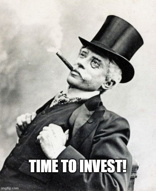 Old Timey Rich Guy | TIME TO INVEST! | image tagged in old timey rich guy | made w/ Imgflip meme maker