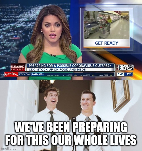 LDS family home food storage #winning |  WE'VE BEEN PREPARING FOR THIS OUR WHOLE LIVES | image tagged in coronavirus,mormon | made w/ Imgflip meme maker