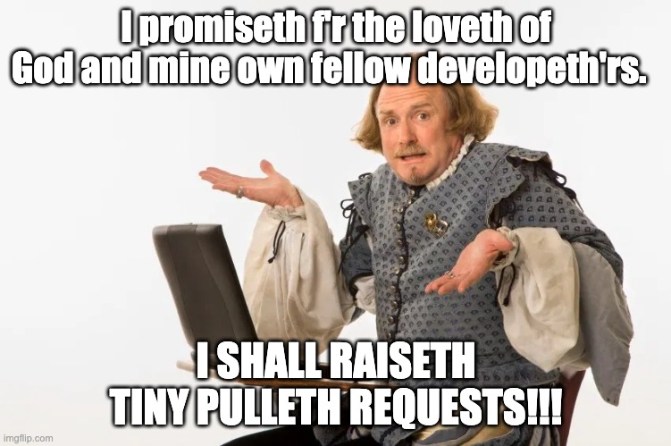 Small pull requests | I promiseth f'r the loveth of God and mine own fellow developeth'rs. I SHALL RAISETH TINY PULLETH REQUESTS!!! | image tagged in coding,pull requests,software,git,version control | made w/ Imgflip meme maker