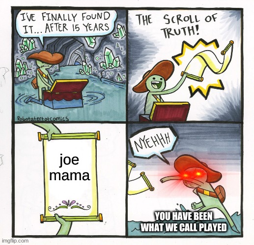 The Scroll Of Truth | joe mama; YOU HAVE BEEN WHAT WE CALL PLAYED | image tagged in memes,the scroll of truth | made w/ Imgflip meme maker
