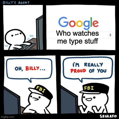 Billy's FBI Agent | Who watches me type stuff | image tagged in billy's fbi agent | made w/ Imgflip meme maker
