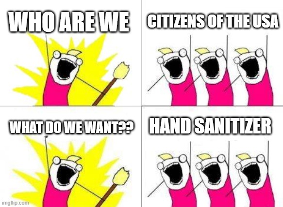 What Do We Want Meme | WHO ARE WE; CITIZENS OF THE USA; HAND SANITIZER; WHAT DO WE WANT?? | image tagged in memes,what do we want | made w/ Imgflip meme maker