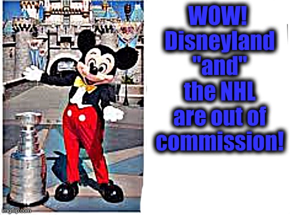 mickey mouse in disneyland | WOW!  Disneyland "and" the NHL are out of commission! | image tagged in mickey mouse in disneyland | made w/ Imgflip meme maker