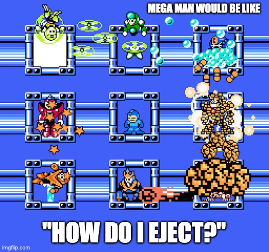 Boss Order 5 | MEGA MAN WOULD BE LIKE; "HOW DO I EJECT?" | image tagged in megaman,memes | made w/ Imgflip meme maker