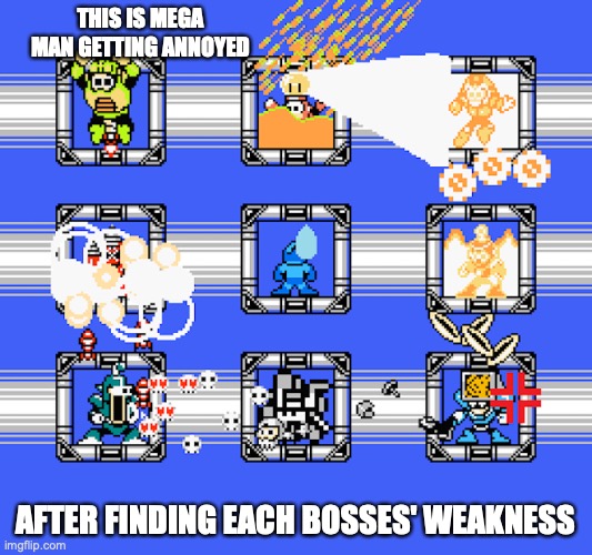 Boss Order 4 | THIS IS MEGA MAN GETTING ANNOYED; AFTER FINDING EACH BOSSES' WEAKNESS | image tagged in megaman,memes | made w/ Imgflip meme maker