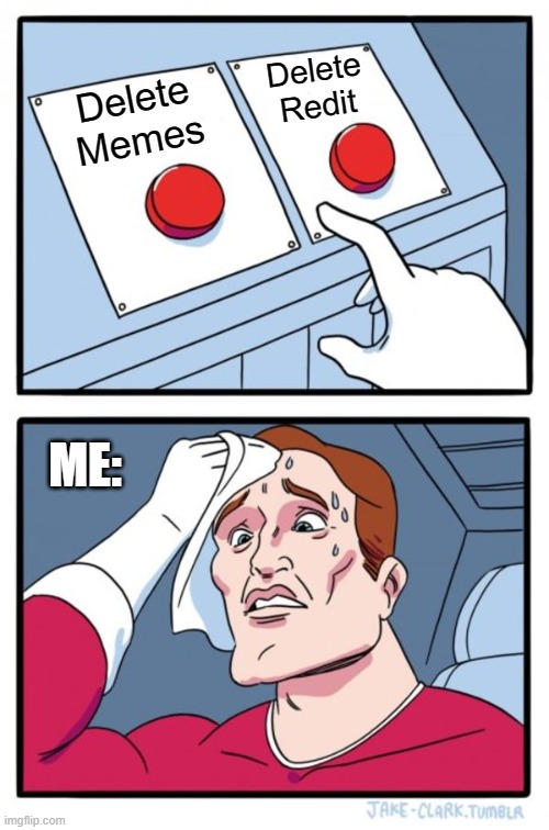 Two Buttons Meme | Delete
Redit; Delete
Memes; ME: | image tagged in memes,two buttons | made w/ Imgflip meme maker