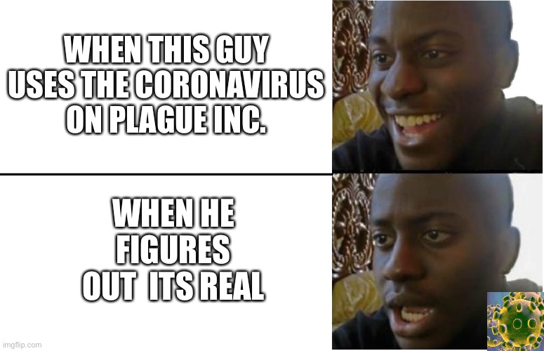 Disappointed Black Guy | WHEN THIS GUY USES THE CORONAVIRUS ON PLAGUE INC. WHEN HE FIGURES OUT  ITS REAL | image tagged in disappointed black guy | made w/ Imgflip meme maker