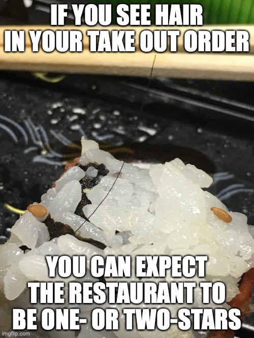 Hair in Take Out | IF YOU SEE HAIR IN YOUR TAKE OUT ORDER; YOU CAN EXPECT THE RESTAURANT TO BE ONE- OR TWO-STARS | image tagged in take out,restaurant,memes,hair | made w/ Imgflip meme maker