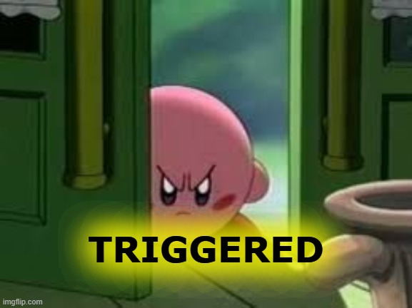 Pissed off Kirby | TRIGGERED | image tagged in pissed off kirby | made w/ Imgflip meme maker