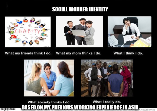 What I really do | SOCIAL WORKER IDENTITY; BASED ON MY PREVIOUS WORKING EXPERIENCE IN ASIA | image tagged in what i really do | made w/ Imgflip meme maker