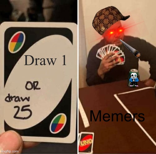 UNO Draw 25 Cards | Draw 1; Memers | image tagged in memes,uno draw 25 cards | made w/ Imgflip meme maker