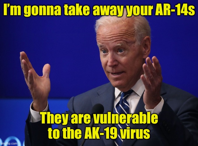 Gun recall | I’m gonna take away your AR-14s; They are vulnerable to the AK-19 virus | image tagged in joe biden - hands up,recall,gun control | made w/ Imgflip meme maker