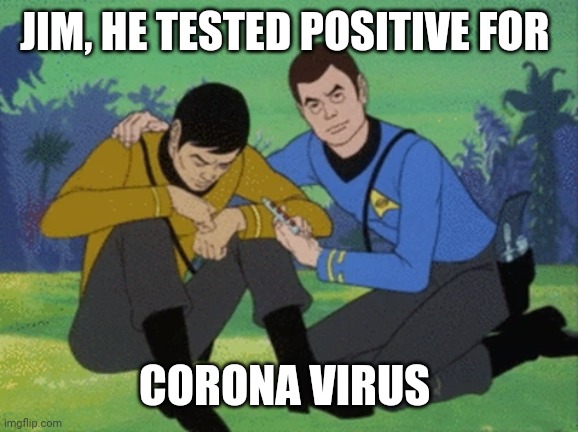 Dr. McCoy cartoon | JIM, HE TESTED POSITIVE FOR; CORONA VIRUS | image tagged in dr mccoy cartoon | made w/ Imgflip meme maker