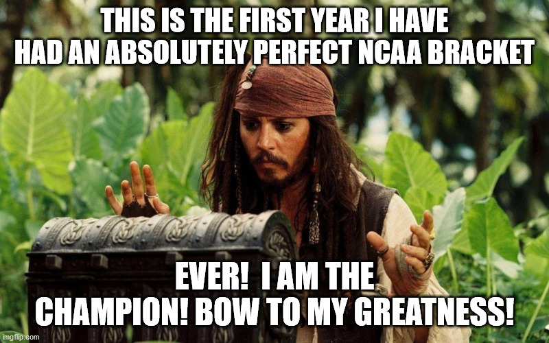 And the winner is... | THIS IS THE FIRST YEAR I HAVE HAD AN ABSOLUTELY PERFECT NCAA BRACKET; EVER!  I AM THE CHAMPION! BOW TO MY GREATNESS! | image tagged in and the winner is | made w/ Imgflip meme maker