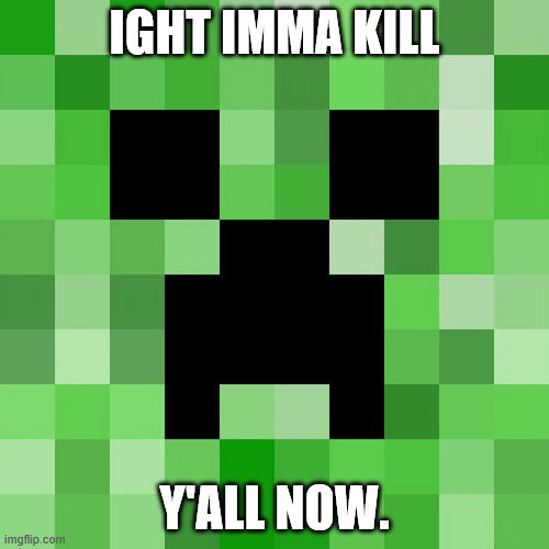 Scumbag Minecraft Meme | IGHT IMMA KILL; Y'ALL NOW. | image tagged in memes,scumbag minecraft | made w/ Imgflip meme maker