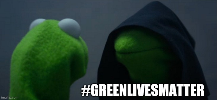 Evil Kermit Meme | #GREENLIVESMATTER | image tagged in memes,evil kermit | made w/ Imgflip meme maker