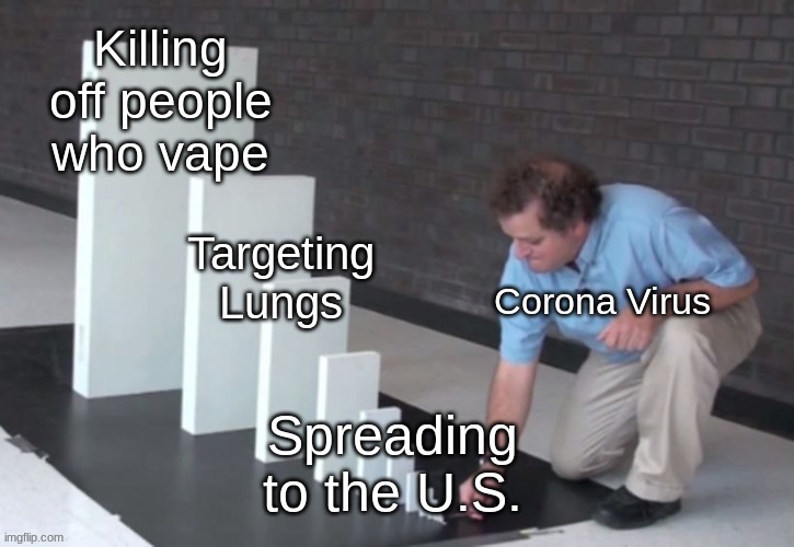Domino Effect | Killing off people who vape; Targeting Lungs; Corona Virus; Spreading to the U.S. | image tagged in domino effect | made w/ Imgflip meme maker