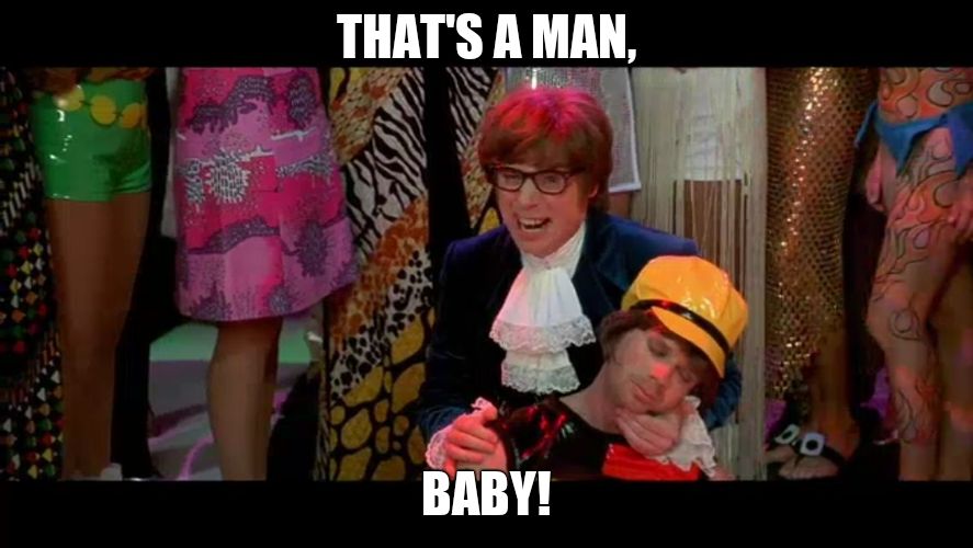 Austin Powers "That ain't no woman, that's a man, man!" | THAT'S A MAN, BABY! | image tagged in austin powers that ain't no woman that's a man man | made w/ Imgflip meme maker