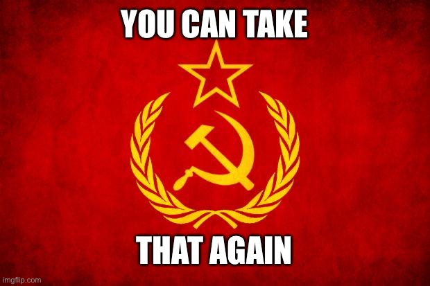 don’t be weak | YOU CAN TAKE; THAT AGAIN | image tagged in in soviet russia,soviet mixed metaphor | made w/ Imgflip meme maker